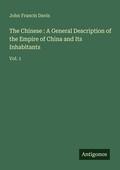 Cover: The Chinese : A General Description of the Empire of China and Its Inhabitants - Antigonos Verlag