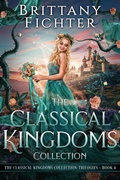 Cover: The Classical Kingdoms Collection Trilogies Book 4 - Brittany Fichter