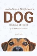 Cover: How to Stop a Neighbour's Dog Barking at Night - Quick & Effective Solution! - Jane Smith
