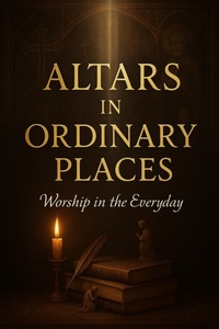 Enlarge image Cover: Altars in Ordinary Places - LEMESSAGEOFTHECROSS