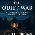 Cover: The Quiet War A Field Manual For Men Who Fight In Silence - Kenneth Thomas