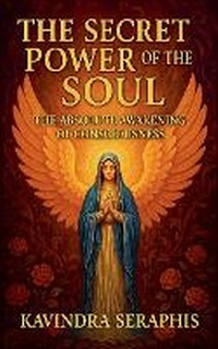 Enlarge image Cover: The Secret Power of the Soul The Absolute Awakening of Consciousness - KAVINDRA SERAPHIS