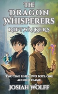 Cover: The Dragon Whisperers: Riftwalkers Two Timelines Two Boys One Ancient Flame - Josiah Wolff