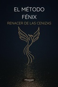 Cover: El M&eacute;todo F&eacute;nix: Renacer de las Cenizas - Maggie