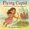 Cover: Flying Cupid and The Secret of the Three Mountains - Best Self Publications