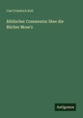 Cover: Biblischer Commentar &uuml;ber die B&uuml;cher Mose's - Antigonos Verlag
