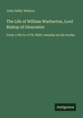 Cover: The Life of William Warburton, Lord Bishop of Gloucester - Antigonos Verlag