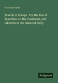 Cover: Travels in Europe : For the Use of Travellers on the Continent, and Likewise in the Island of Sicily - Antigonos Verlag