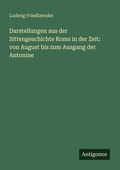 Cover: Darstellungen aus der Sittengeschichte Roms in der Zeit: von August bis zum Ausgang der Antonine - Antigonos Verlag