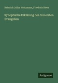 Cover: Synoptische Erkl&auml;rung der drei ersten Evangelien - Antigonos Verlag