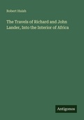 Cover: The Travels of Richard and John Lander, Into the Interior of Africa - Antigonos Verlag