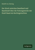 Cover: Der Streit zwischen Baselland und Baselstadt ueber die Festungswerke der Stadt Basel ein Rechtsgutachten - Antigonos Verlag