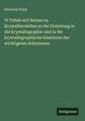 Cover: VI Tafeln mit Netzen zu Krystallmodellen zu der Einleitung in die Krystallographie und in die krystallographische Kenntniss der wichtigeren Substanzen - Antigonos Verlag