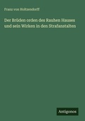 Cover: Der Brueden orden des Rauhen Hauses und sein Wirken in den Strafanstalten - Antigonos Verlag