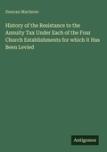 Cover: History of the Resistance to the Annuity Tax Under Each of the Four Church Establishments for which it Has Been Levied - Antigonos Verlag