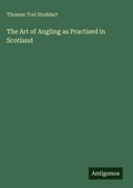 Cover: The Art of Angling as Practised in Scotland - Antigonos Verlag