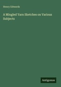 Cover: A Mingled Yarn Sketches on Various Subjects - Antigonos Verlag