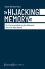 Cover: »Hijacking Memory« - Zur Instrumentalisierung des Holocaust durch die Neue Rechte - transcript