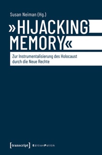 Enlarge image Cover: »Hijacking Memory« - Zur Instrumentalisierung des Holocaust durch die Neue Rechte - transcript