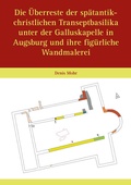 Cover: Die &Uuml;berreste der sp&auml;tantik-christlichen Transeptbasilika unter der Galluskapelle in Augsburg und ihre fig&uuml;rliche Wandmalerei - Anton H. Konrad Verlag