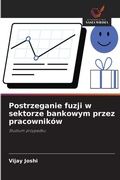 Cover: Postrzeganie fuzji w sektorze bankowym przez pracownikow - Wydawnictwo Nasza Wiedza