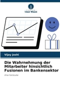 Cover: Die Wahrnehmung der Mitarbeiter hinsichtlich Fusionen im Bankensektor - Verlag Unser Wissen