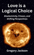 Cover: Love is a Logical Choice: Bioelectricity, Frisson, and Shifting Perspectives - Gregory Jackson