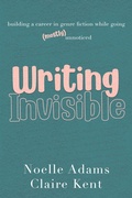 Cover: Writing Invisible: Building a Career in Genre Fiction While Going (Mostly) Unnoticed - Noelle Adams