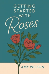 Enlarge image Cover: Getting Started with Roses - Amy Wilson