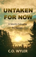Cover: Untaken for Now: 12 Months Following the Rapture (End Times, #4) - C.O. Wyler