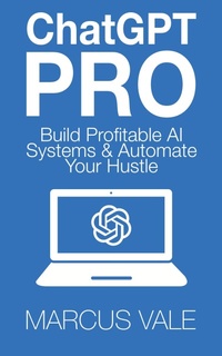 Enlarge image Cover: ChatGPT Pro - Build Profitable AI Systems & Automate Your Hustle - Marcus Vale