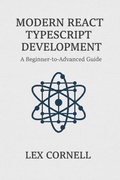 Cover: Modern React TypeScript Development: A Beginner-to-Advanced Guide - Lex Cornell