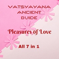 Enlarge image Cover: Vatsyayana Ancient Guide to the Pleasures of Love - All 7 in 1 (Vatsyayana's Kamasutra Series, #8) - A2Z Studio