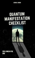 Cover: Quantum Manifestation Checklist For Living In The End - Ashika Singh