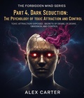 Cover: Part 4, Dark Seduction: The Psychology of Toxic Attraction and Control (The Forbidden Mind Series, #4) - Alex Carter