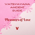 Cover: Vatsyayana Ancient Guide to the Pleasures of Love - V (Vatsyayana's Kamasutra Series, #5) - A2Z Studio