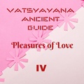 Cover: Vatsyayana Ancient Guide to the Pleasures of Love - IV (Vatsyayana's Kamasutra Series, #4) - A2Z Studio