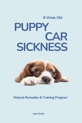 Cover: 8-Week-Old Puppy Car Sickness: Natural Remedies & Training Program - Jane Smith