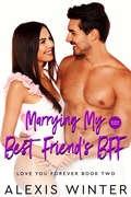 Cover: Marrying My Best Friend's BFF (Ich liebe dich f&uuml;r immer, #2) - Alexis Winter