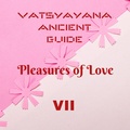 Cover: Vatsyayana Ancient Guide to the Pleasures of Love - VII (Vatsyayana's Kamasutra Series, #7) - A2Z Studio