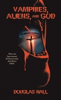 Cover: Vampires, Aliens, and God - Archway Publishing