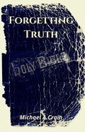 Cover: Forgetting Truth - Michael A. Crain