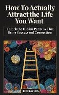 Cover: How to Actually Attract the Life You Want - Publishdrive