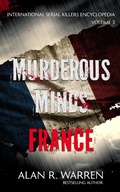 Cover: Murderous Minds France (International Serial Killers Encyclopedia, #3) - Alan R. Warren