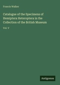 Cover: Catalogue of the Specimens of Hemiptera Heteroptera in the Collection of the British Museum - Antigonos Verlag