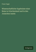 Cover: Wissenschaftliche Ergebnisse einer Reise in Griechenland und in den Jonischen Inseln - Antigonos Verlag