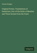 Cover: Original Poems. Translations of Demetrius, Part of the Bride of Messina and Three Scenes from the Faust - Antigonos Verlag