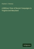 Cover: A Military View of Recent Campaigns in Virginia and Maryland - Antigonos Verlag