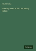 Cover: The Early Years of the Late Bishop Hobart - Antigonos Verlag