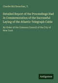 Cover: Detailed Report of the Proceedings Had in Commemoration of the Successful Laying of the Atlantic Telegraph Cable - Antigonos Verlag